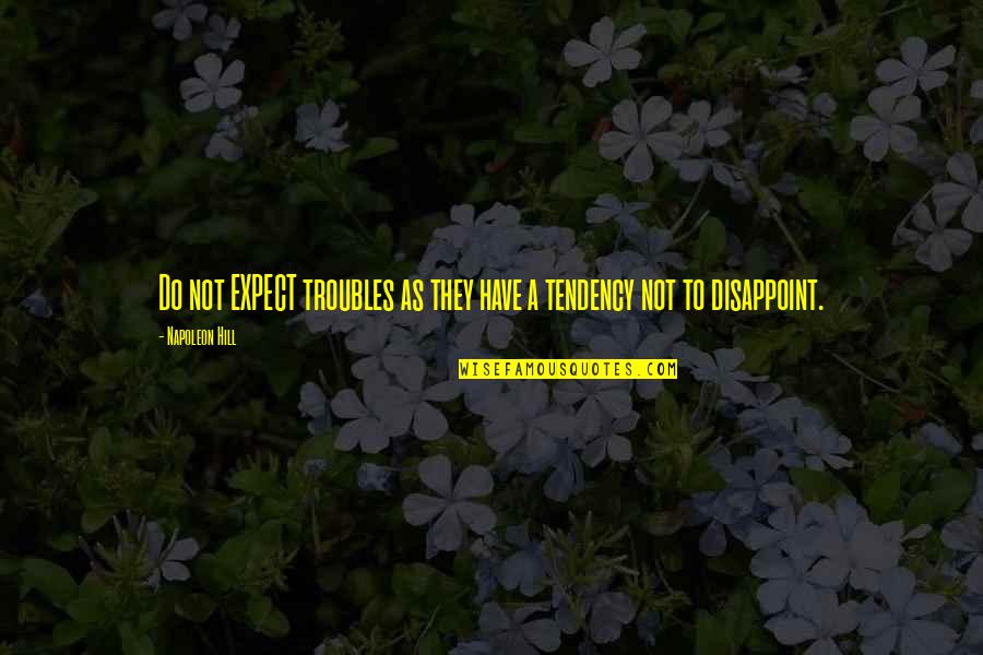 Weinsberg Caraloft Quotes By Napoleon Hill: Do not EXPECT troubles as they have a