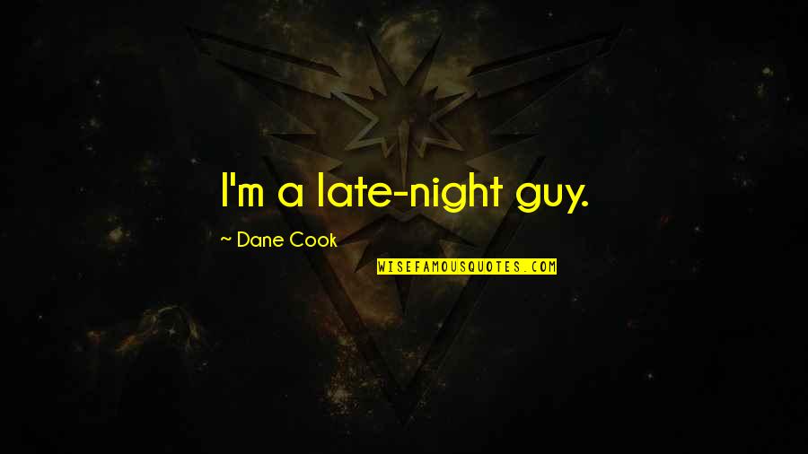 Weinsberg Caravans Quotes By Dane Cook: I'm a late-night guy. Weinsberg Caravans Quotes By Dane Cook: I'm a late-night guy.
