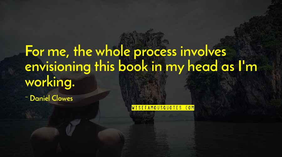 Weinsberg Caravans Quotes By Daniel Clowes: For me, the whole process involves envisioning this