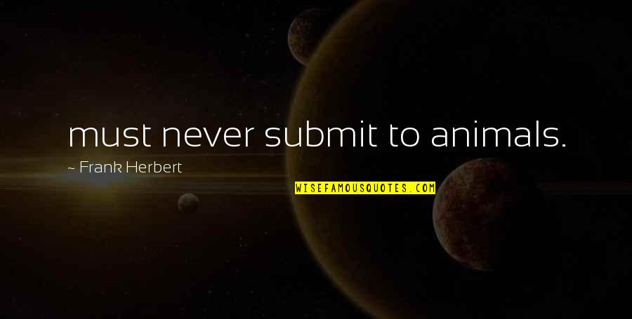 Weinsberg Castle Quotes By Frank Herbert: must never submit to animals. Weinsberg Castle Quotes By Frank Herbert: must never submit to animals.