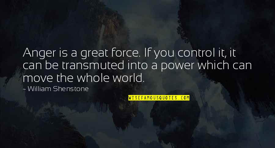 Weinsberg Pepper Quotes By William Shenstone: Anger is a great force. If you control