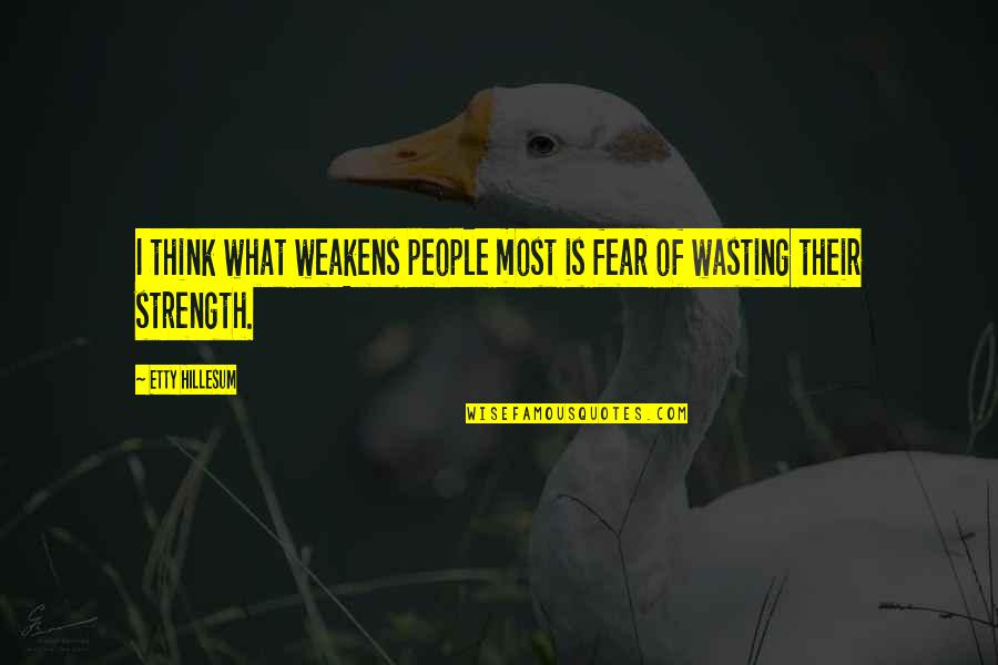 Weinsberg Quotes By Etty Hillesum: I think what weakens people most is fear