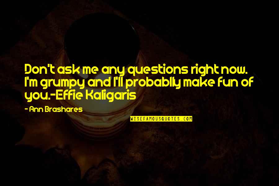 Weinshenker Quotes By Ann Brashares: Don't ask me any questions right now. I'm