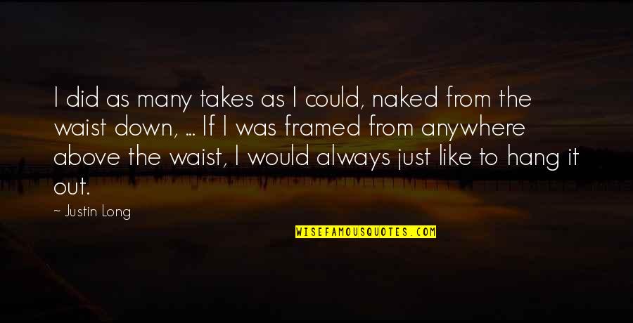 Weinshenker Quotes By Justin Long: I did as many takes as I could,