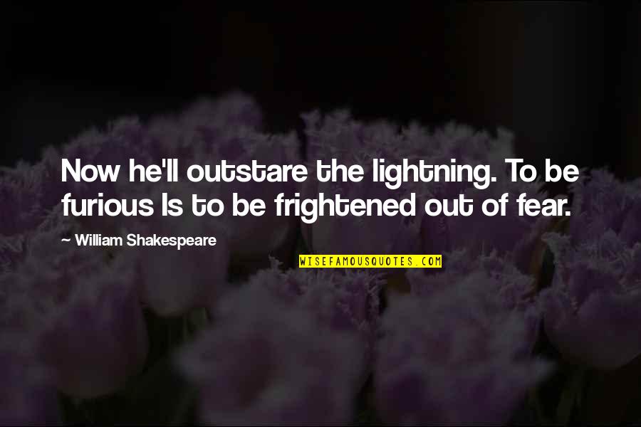 Weinshenker Quotes By William Shakespeare: Now he'll outstare the lightning. To be furious