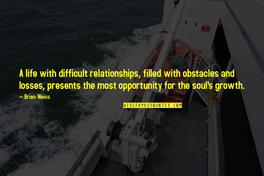 Weintraub Ministro Quotes By Brian Weiss: A life with difficult relationships, filled with obstacles Weintraub Ministro Quotes By Brian Weiss: A life with difficult relationships, filled with obstacles