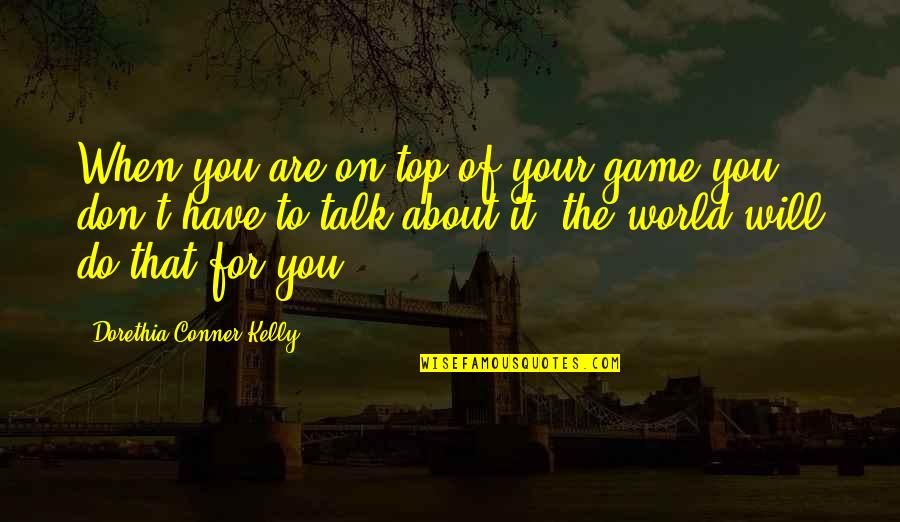 Weintraub Ministro Quotes By Dorethia Conner Kelly: When you are on top of your game Weintraub Ministro Quotes By Dorethia Conner Kelly: When you are on top of your game