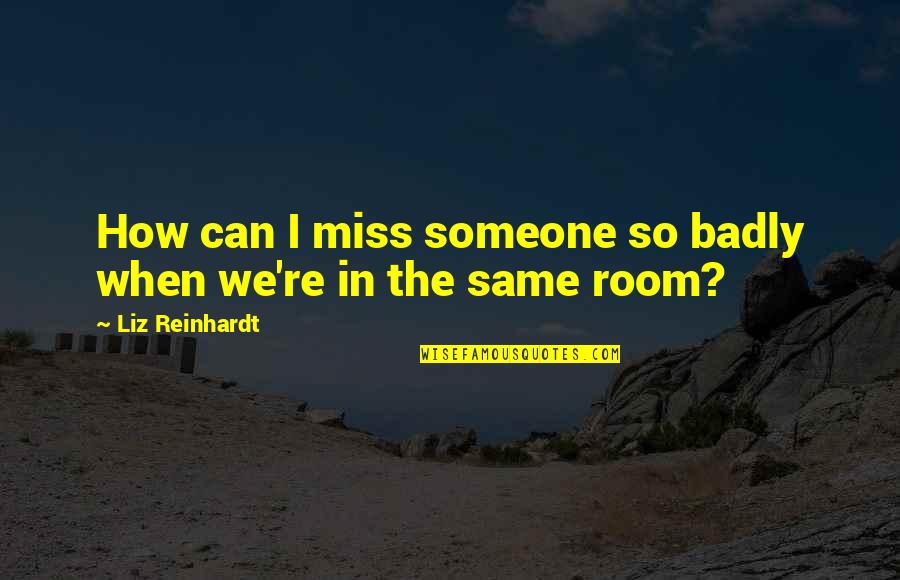Weintraub Ministro Quotes By Liz Reinhardt: How can I miss someone so badly when Weintraub Ministro Quotes By Liz Reinhardt: How can I miss someone so badly when