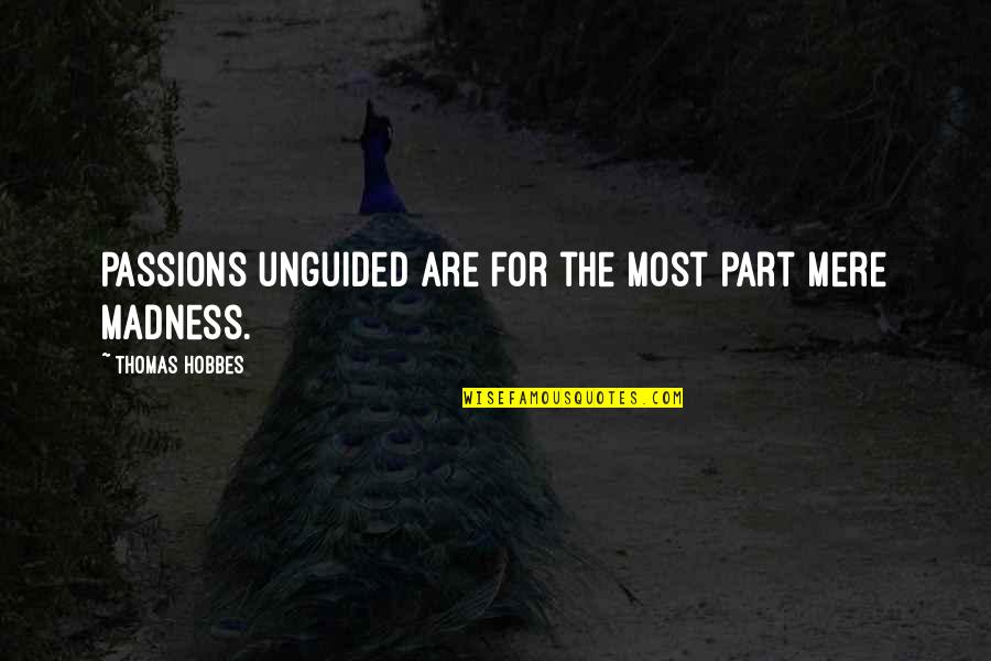 Weintraub Ministro Quotes By Thomas Hobbes: Passions unguided are for the most part mere Weintraub Ministro Quotes By Thomas Hobbes: Passions unguided are for the most part mere