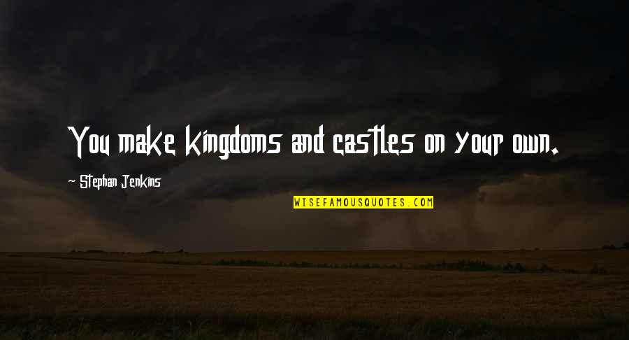 Weintraub Quotes By Stephan Jenkins: You make kingdoms and castles on your own.