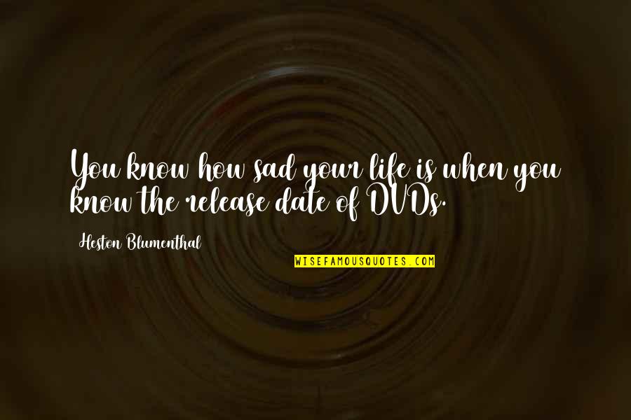 Weintrob Wendy Quotes By Heston Blumenthal: You know how sad your life is when Weintrob Wendy Quotes By Heston Blumenthal: You know how sad your life is when