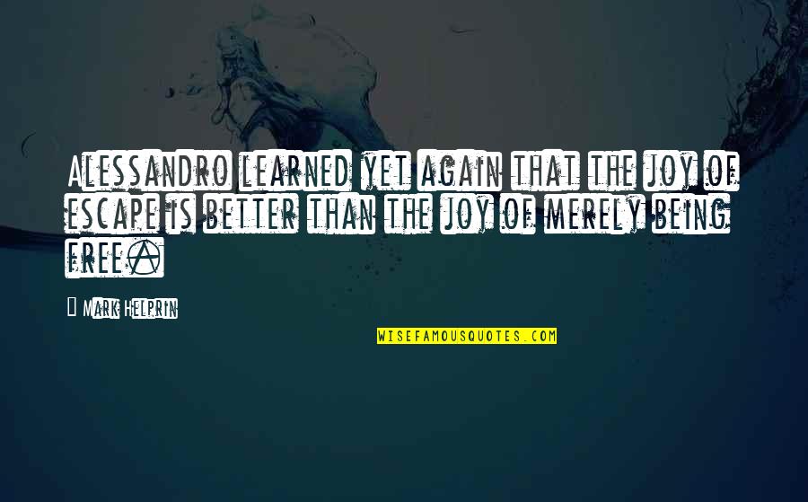 Weintrob Wendy Quotes By Mark Helprin: Alessandro learned yet again that the joy of Weintrob Wendy Quotes By Mark Helprin: Alessandro learned yet again that the joy of