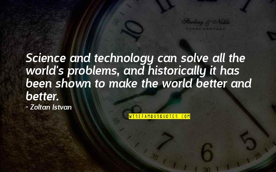 Weintrob Wendy Quotes By Zoltan Istvan: Science and technology can solve all the world's Weintrob Wendy Quotes By Zoltan Istvan: Science and technology can solve all the world's