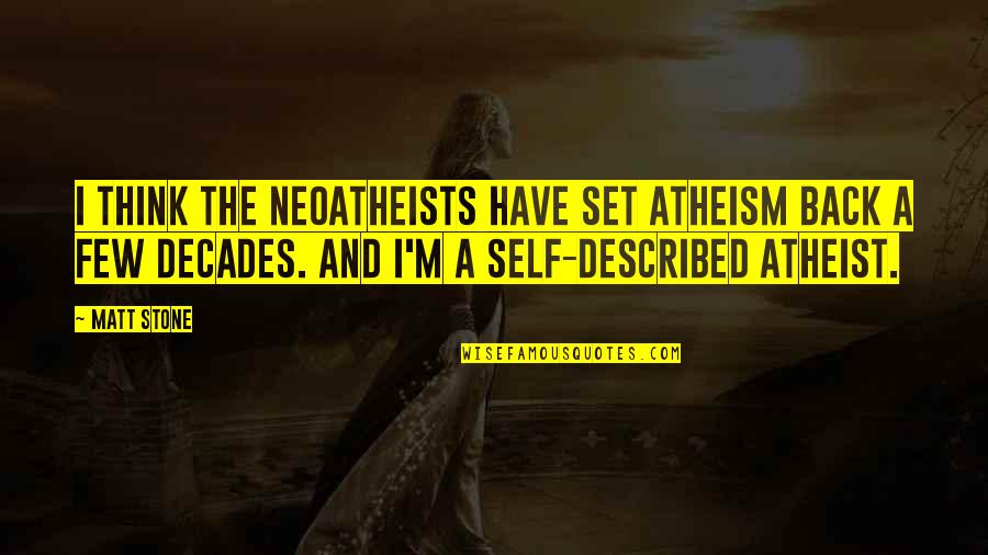 Weintz Quotes By Matt Stone: I think the neoatheists have set atheism back Weintz Quotes By Matt Stone: I think the neoatheists have set atheism back