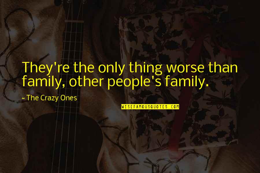 Weipert Quotes By The Crazy Ones: They're the only thing worse than family, other