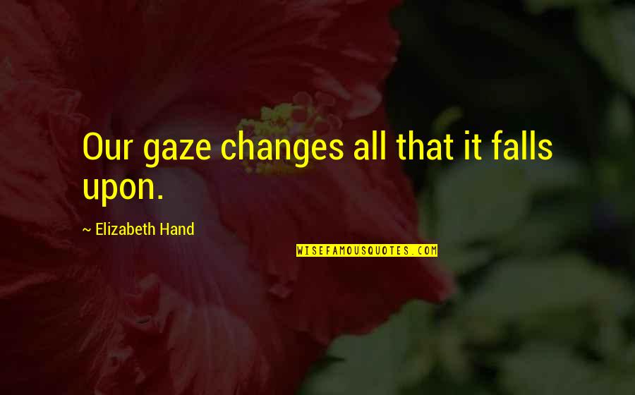 Weiphone Quotes By Elizabeth Hand: Our gaze changes all that it falls upon.