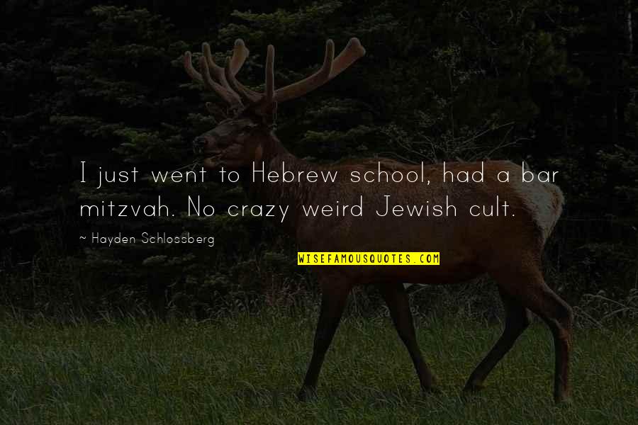 Weird And Crazy Quotes By Hayden Schlossberg: I just went to Hebrew school, had a