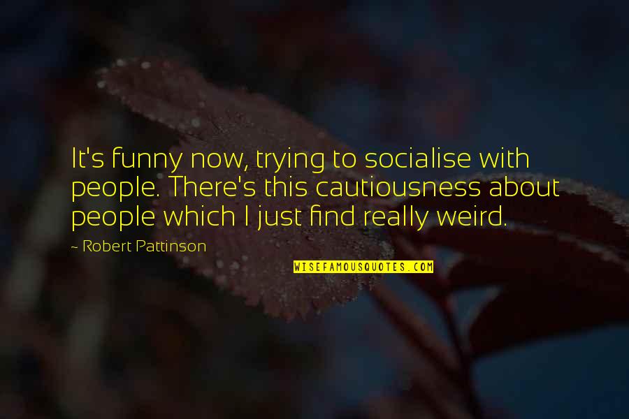 Weird And Funny Quotes By Robert Pattinson: It's funny now, trying to socialise with people.
