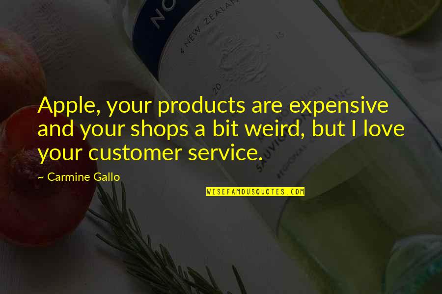 Weird And Love Quotes By Carmine Gallo: Apple, your products are expensive and your shops