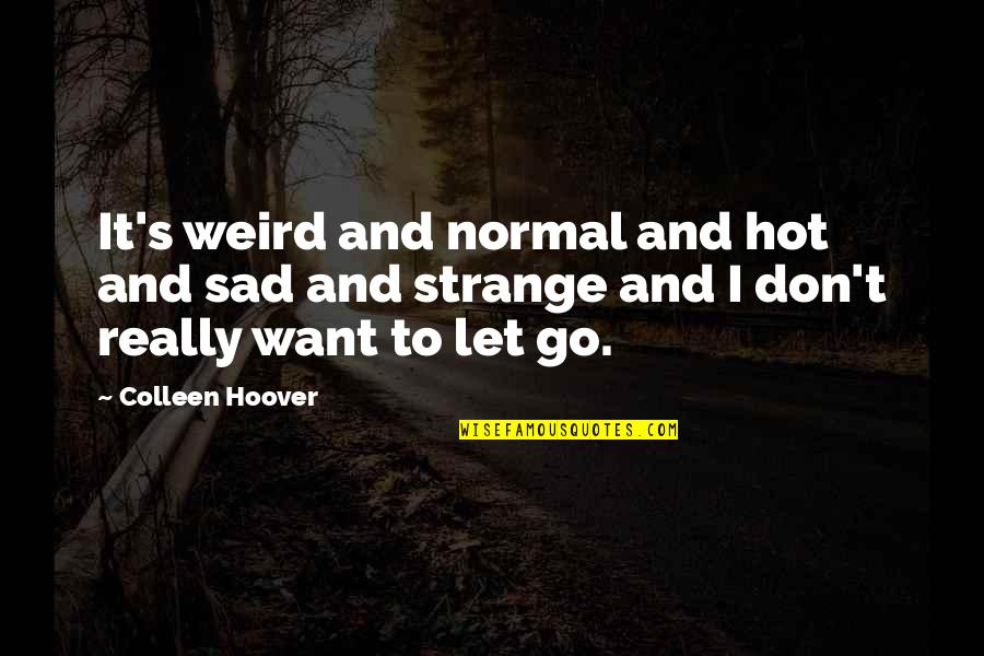 Weird And Strange Quotes By Colleen Hoover: It's weird and normal and hot and sad