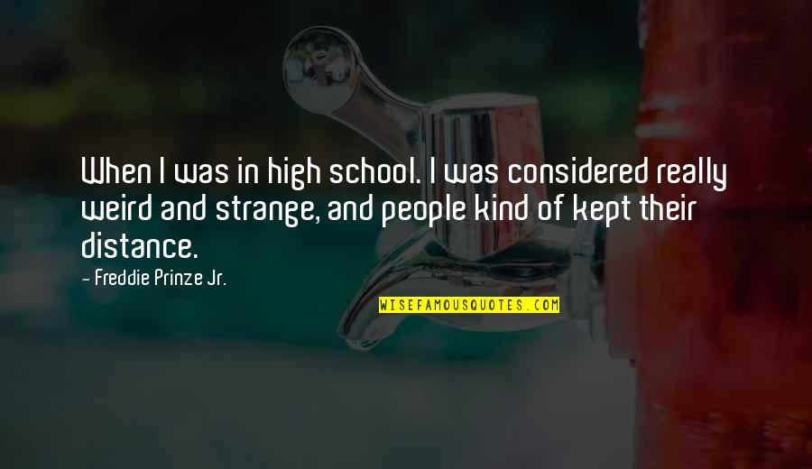 Weird And Strange Quotes By Freddie Prinze Jr.: When I was in high school. I was