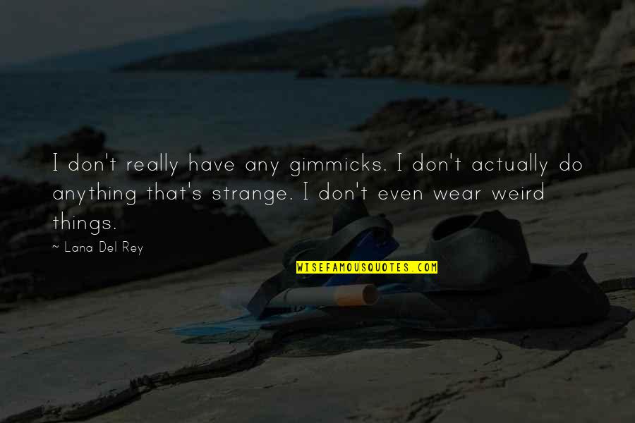 Weird And Strange Quotes By Lana Del Rey: I don't really have any gimmicks. I don't