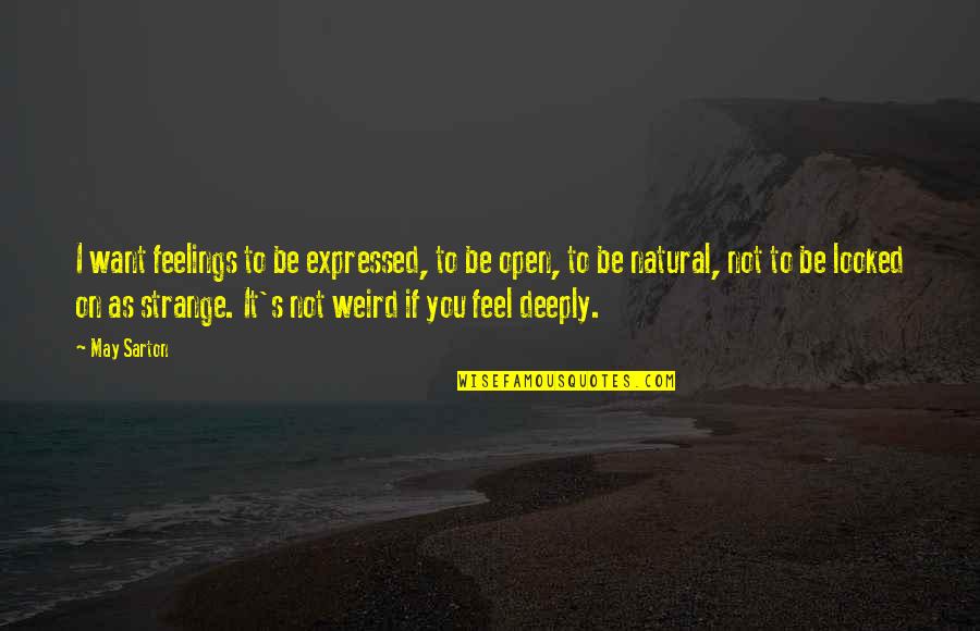 Weird And Strange Quotes By May Sarton: I want feelings to be expressed, to be