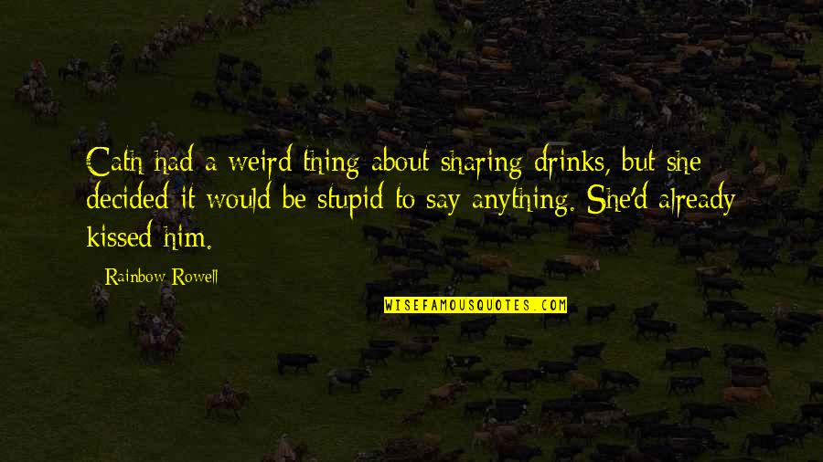 Weird And Stupid Quotes By Rainbow Rowell: Cath had a weird thing about sharing drinks,