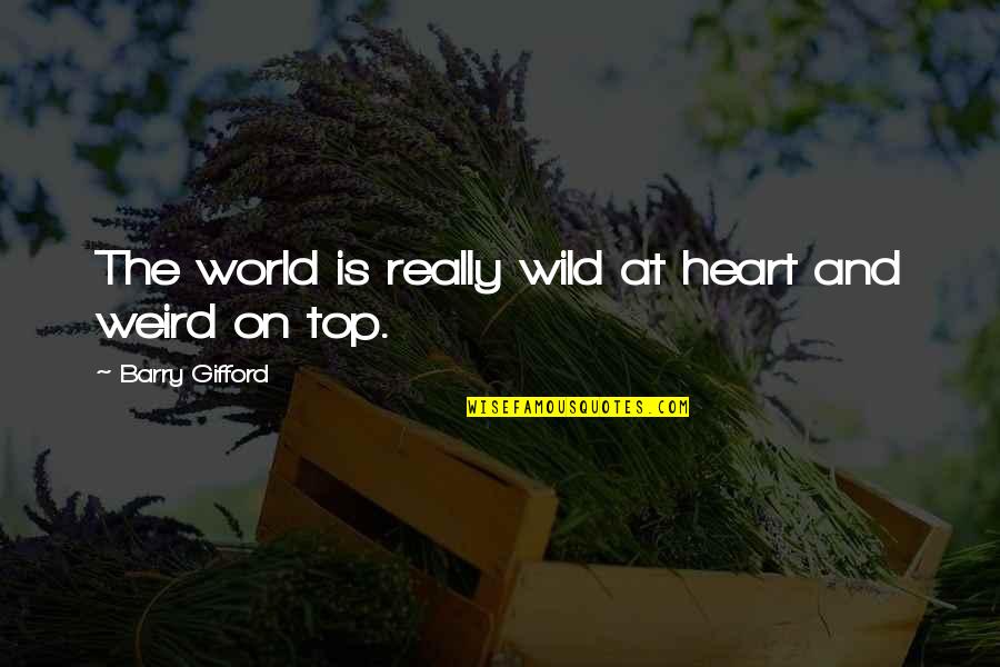 Weird And Wild Quotes By Barry Gifford: The world is really wild at heart and