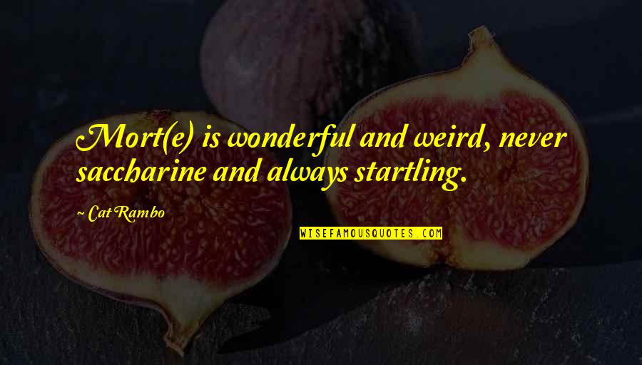 Weird And Wonderful Quotes By Cat Rambo: Mort(e) is wonderful and weird, never saccharine and