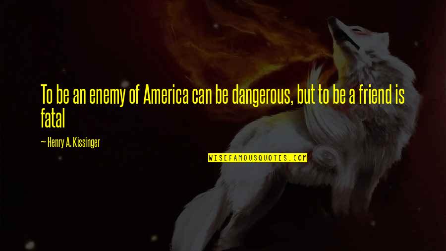 Weird Angels Quotes By Henry A. Kissinger: To be an enemy of America can be Weird Angels Quotes By Henry A. Kissinger: To be an enemy of America can be