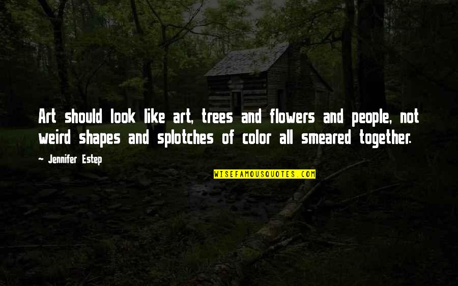 Weird Art Quotes By Jennifer Estep: Art should look like art, trees and flowers