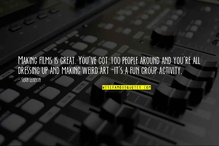 Weird Art Quotes By Sean Lennon: Making films is great. You've got 100 people