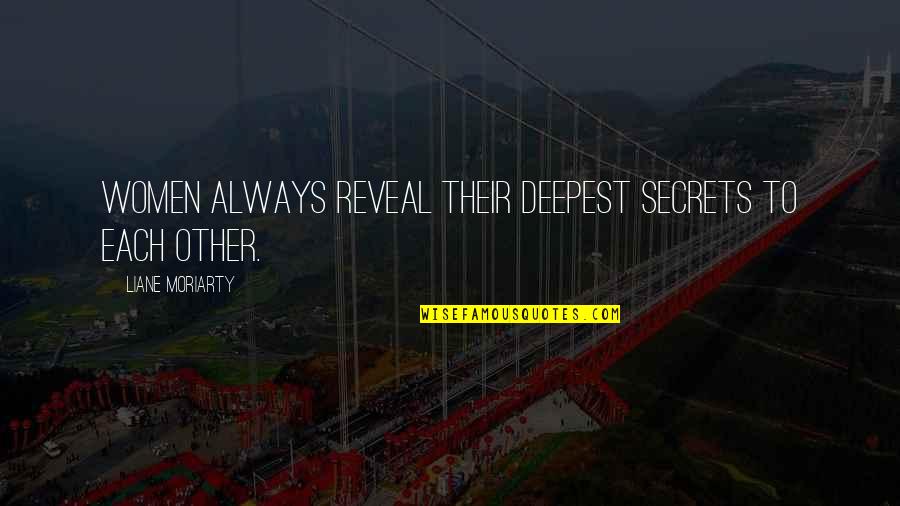 Weird Best Friend Quotes By Liane Moriarty: Women always reveal their deepest secrets to each Weird Best Friend Quotes By Liane Moriarty: Women always reveal their deepest secrets to each