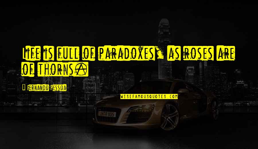 Weird Brazilian Quotes By Fernando Pessoa: Life is full of paradoxes, as roses are