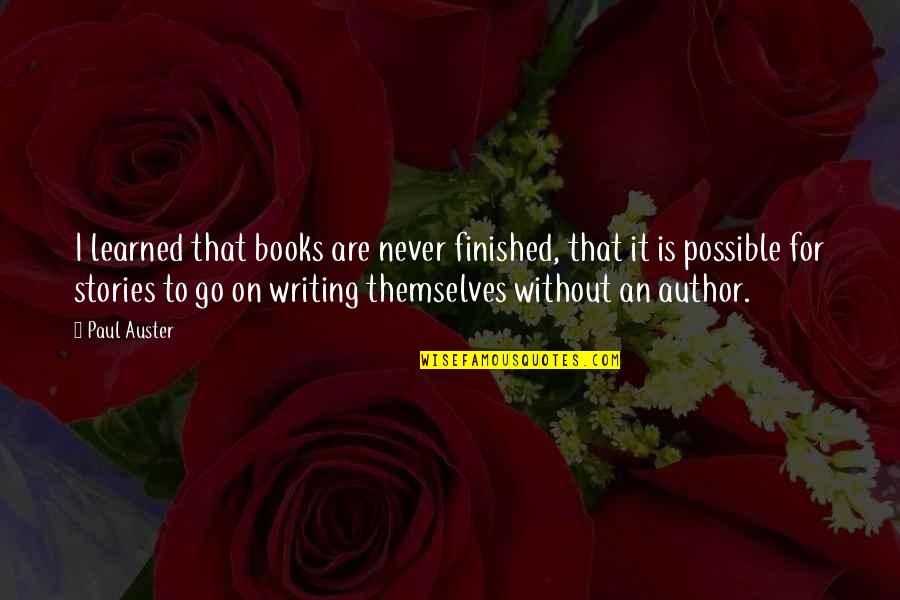 Weird But Clever Quotes By Paul Auster: I learned that books are never finished, that