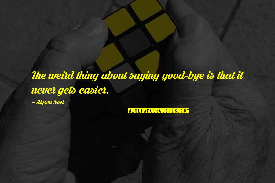 Weird But Good Quotes By Alyson Noel: The weird thing about saying good-bye is that