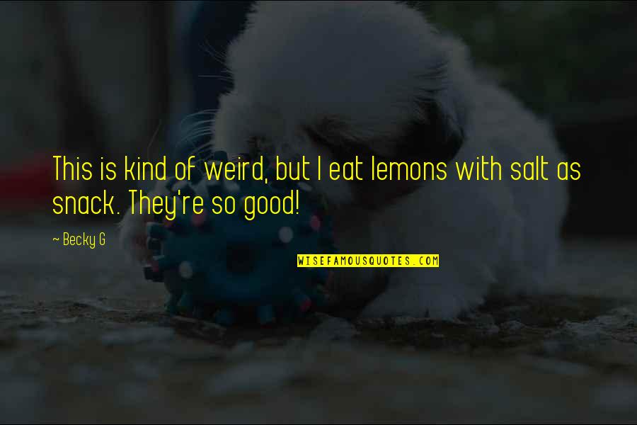 Weird But Good Quotes By Becky G: This is kind of weird, but I eat