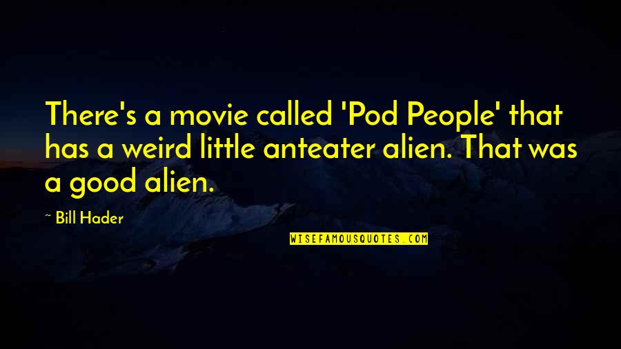 Weird But Good Quotes By Bill Hader: There's a movie called 'Pod People' that has