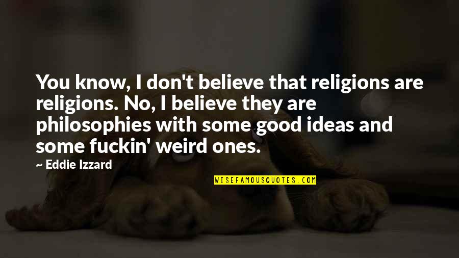 Weird But Good Quotes By Eddie Izzard: You know, I don't believe that religions are
