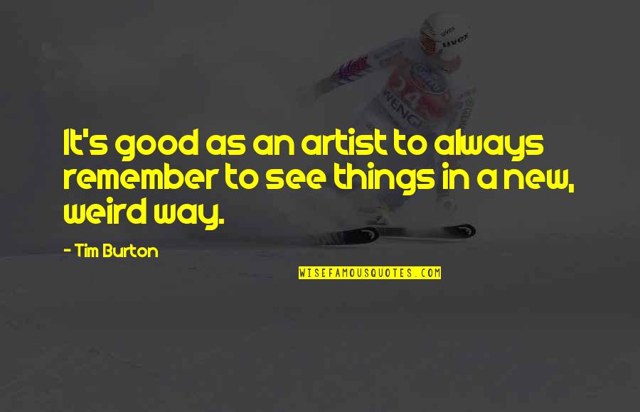 Weird But Good Quotes By Tim Burton: It's good as an artist to always remember