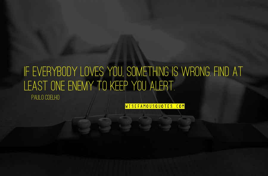 Weird But Lovable Quotes By Paulo Coelho: If everybody loves you, something is wrong. Find