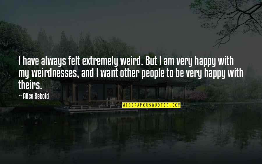 Weird But Quotes By Alice Sebold: I have always felt extremely weird. But I