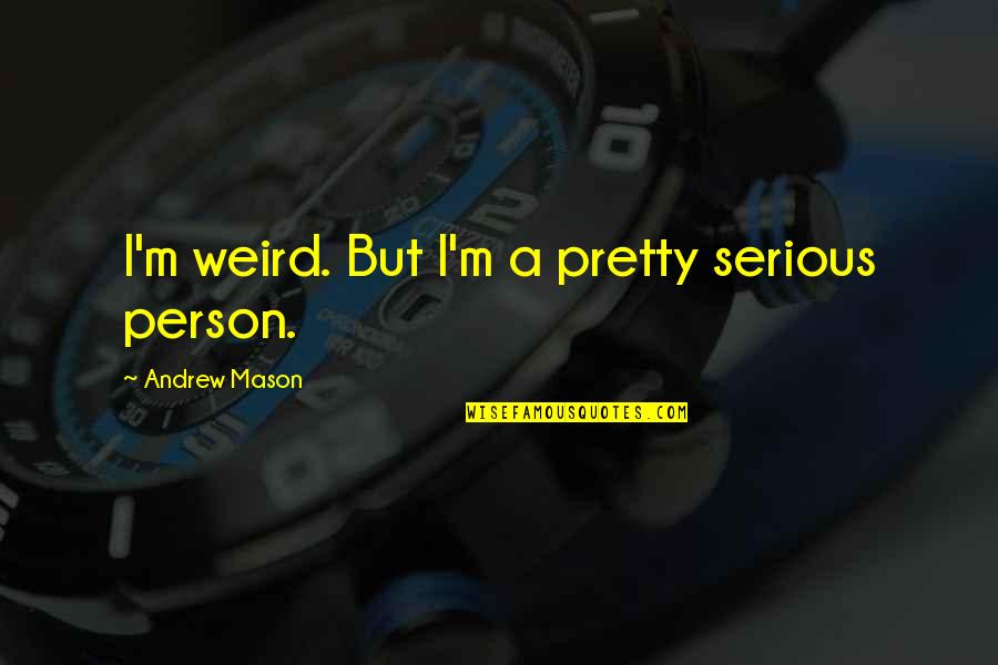 Weird But Quotes By Andrew Mason: I'm weird. But I'm a pretty serious person.