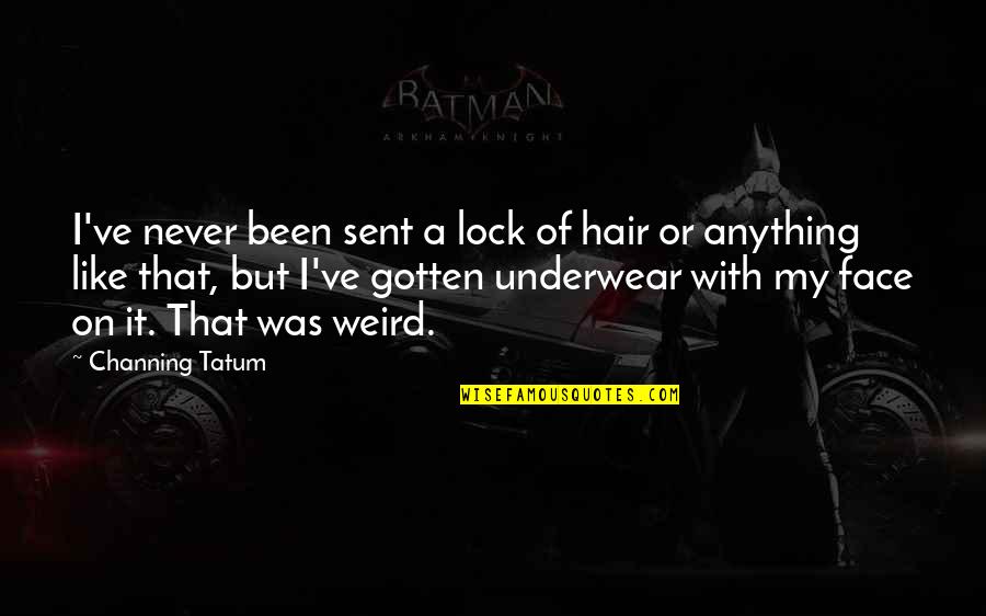 Weird But Quotes By Channing Tatum: I've never been sent a lock of hair