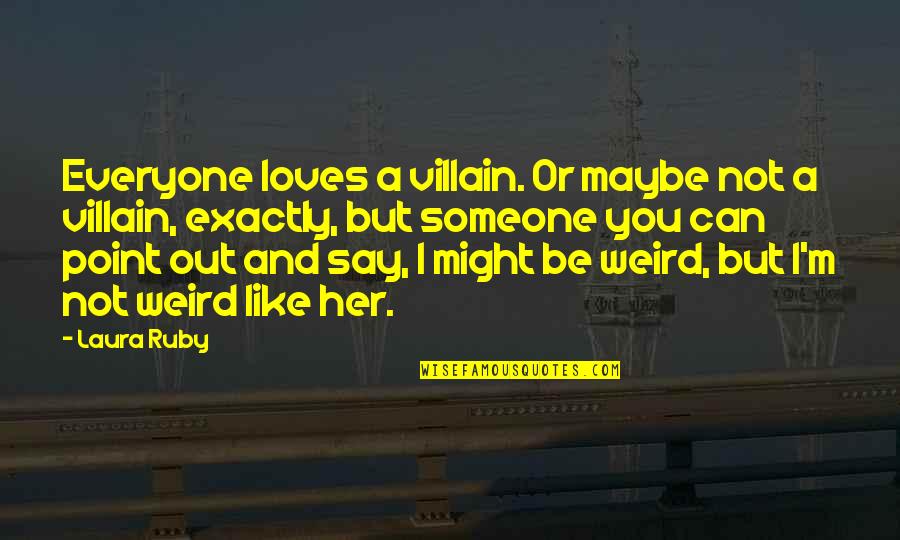 Weird But Quotes By Laura Ruby: Everyone loves a villain. Or maybe not a