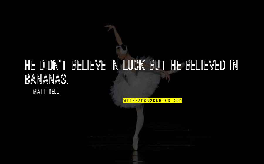 Weird But Quotes By Matt Bell: He didn't believe in luck but he believed