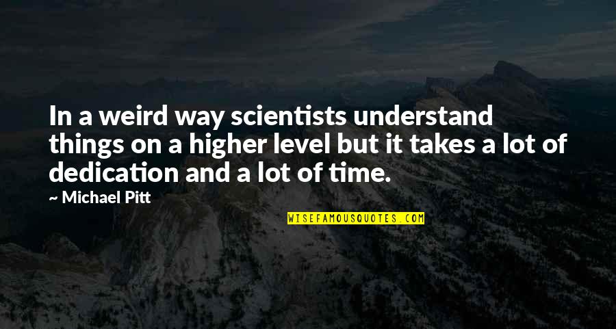 Weird But Quotes By Michael Pitt: In a weird way scientists understand things on