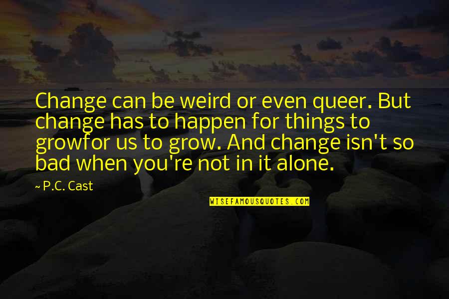 Weird But Quotes By P.C. Cast: Change can be weird or even queer. But