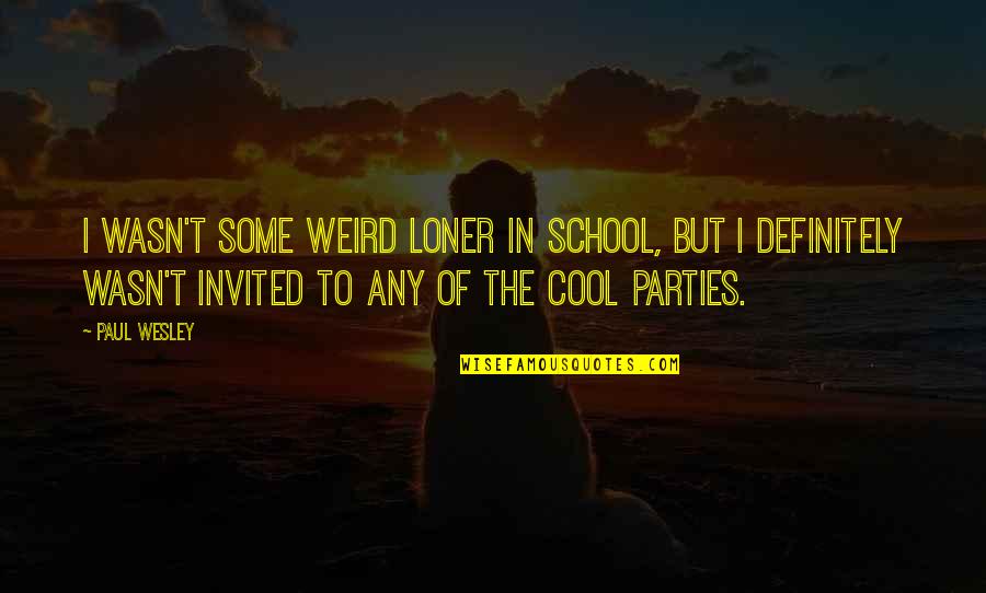Weird But Quotes By Paul Wesley: I wasn't some weird loner in school, but